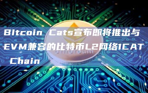 比特币链游项目Bitcoin Cats宣布1CAT Chain即将推出