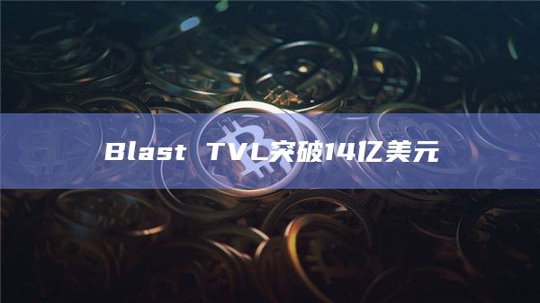 Blast TVL突破14亿美元
