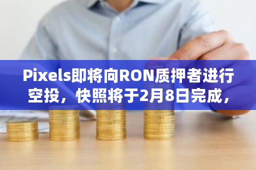 Pixels即将向RON质押者进行空投,快照将于2月8日完成,敬请期待!
