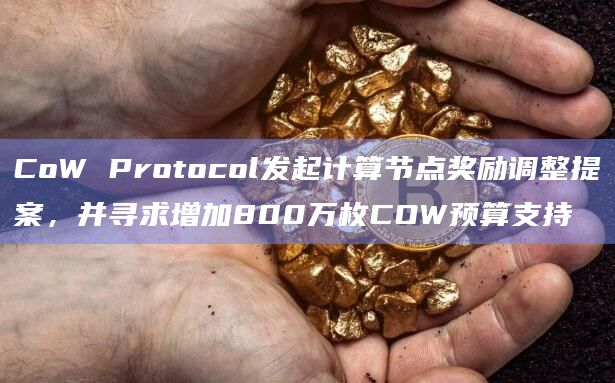 CoW Protocol于Snapshot发起计算节点奖励调整提案