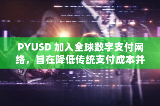 PYUSD 加入全球数字支付网络
