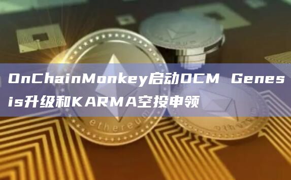 NFT项目OnChainMonkey宣布启动OCM Genesis升级和KARMA空投申领