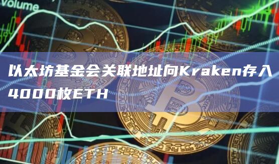 以太坊基金会关联地址向Kraken存入4000枚ETH