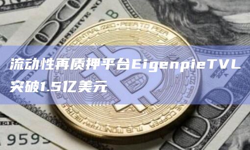 流动性再质押平台EigenpieTVL突破1.5亿美元