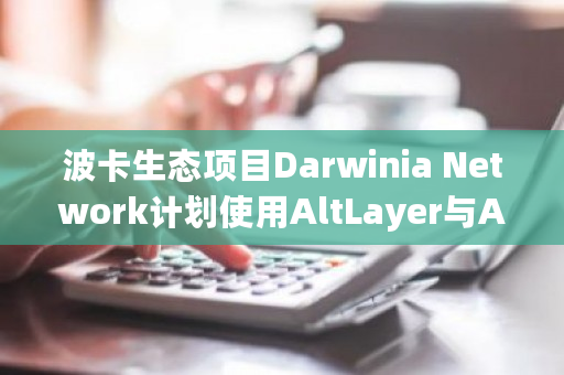 波卡生态项目Darwinia Network利用OP Stack以太坊兼容功能