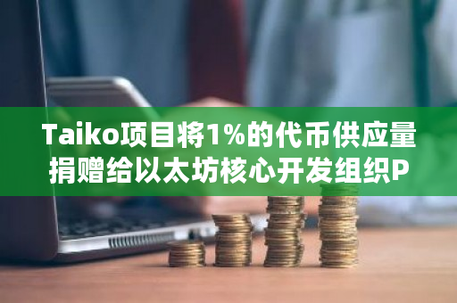 Taiko项目将1%的代币供应量捐赠给以太坊核心开发组织Protocol Guild