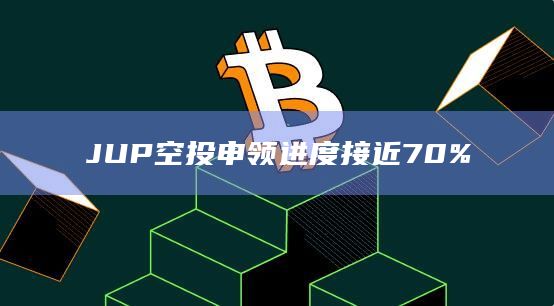 JUP空投申领进度接近70%