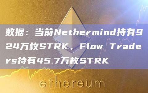 数据:当前Nethermind持有924万枚STRK,Flow Traders持有45.7万枚STRK