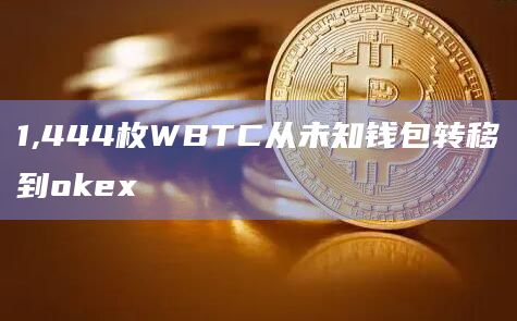 1,444枚WBTC从未知钱包转移到okex