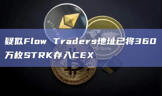 疑似Flow Traders地址已将360万枚STRK存入CEX