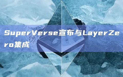 SuperVerse宣布与LayerZero集成