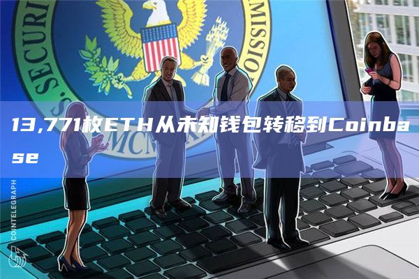 13,771枚ETH从未知钱包转移到Coinbase