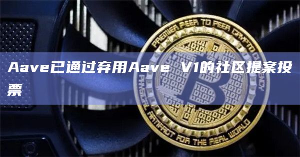 Aave已通过弃用Aave V1的社区提案投票