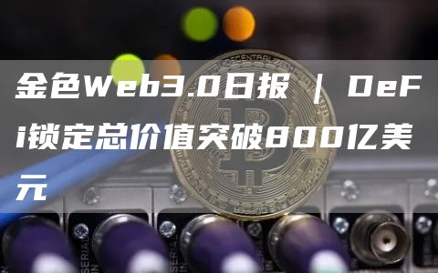 DeFi锁定总资产突破829亿美元