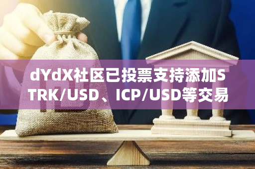 dYdX社区已投票支持添加STRK/USD、ICP/USD等交易对至dYdX Chain