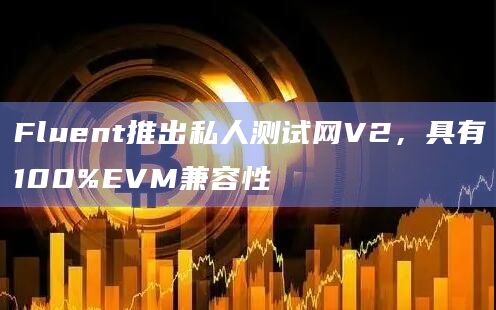 Fluent私人测试网V2是什么?