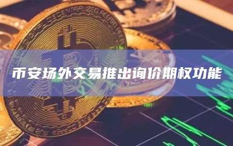 币安场外交易推出询价期权功能