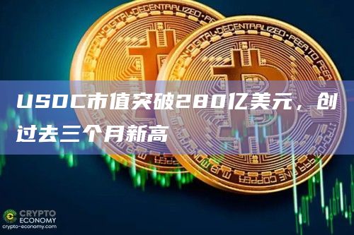 美元稳定币USDC市值已突破280亿美元