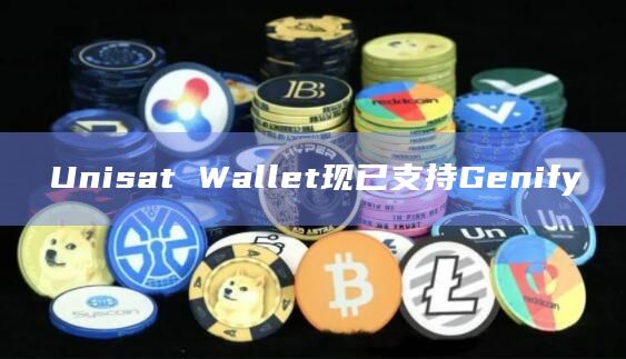 Unisat Wallet现已支持Genify