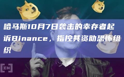 哈马斯10月7日袭击的幸存者起诉Binance