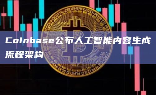 Coinbase公布人工智能内容生成流程架构