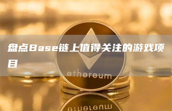 盘点Base链上值得关注的游戏项目