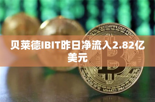 贝莱德IBIT昨日净流入2.82亿美元
