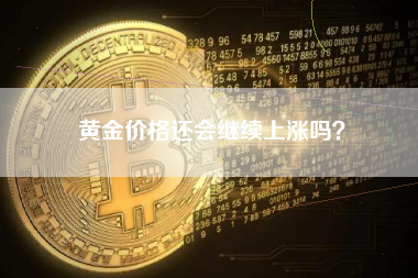 黄金价格还会继续上涨吗?