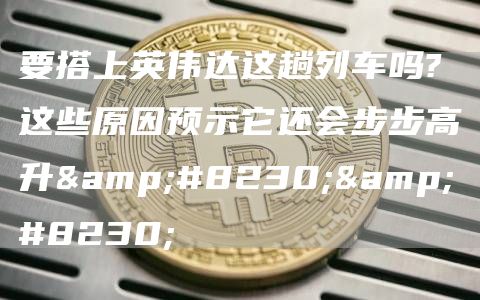 要搭上英伟达这趟列车吗?这些原因预示它还会步步高升……