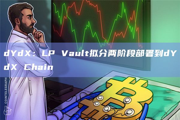 dYdX：LP Vault拟分两阶段部署到dYdX Chain