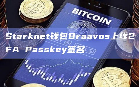 Starknet钱包Braavos上线2FA Passkey签名