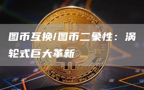 图币互换/图币二象性：涡轮式巨大革新