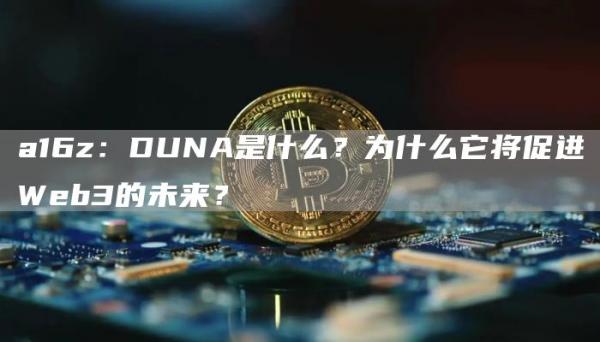 a16z:DUNA是什么?为什么它将促进Web3的未来?