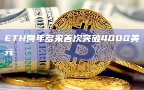 ETH两年多来首次突破4000美元