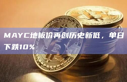 MAYC地板价再创历史新低、