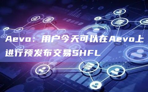 期权交易平台Aevo完全摊薄后的估值为13亿美元