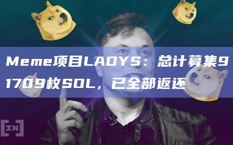 Meme项目LADYS：总计募集91709枚SOL，已全部返还