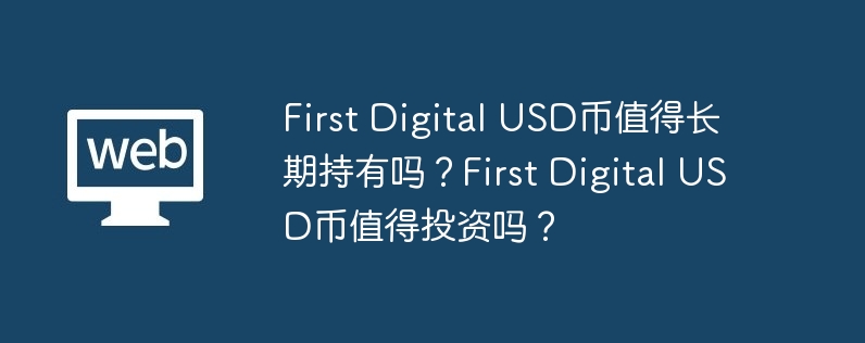 First Digital USD币值得长期持有吗?First Digital USD币值得投资吗?