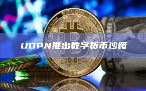 通用数字支付网络(UDPN)为商业银行和中央银行推出了数字货币沙箱