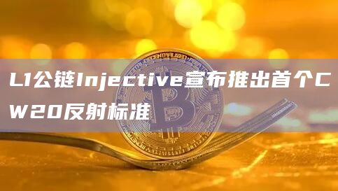 L1公链Injective宣布推出首个CW20反射标准