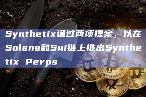 Synthetix在Solana和Sui链上推出Synthetix Perps