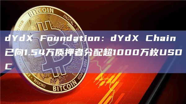 dYdX Foundation：dYdX Chain已向1.54万质押者分配超1000万枚USDC