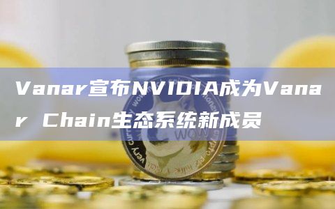 Vanar借助NVIDIA和其他即将推出的合作伙伴的支持