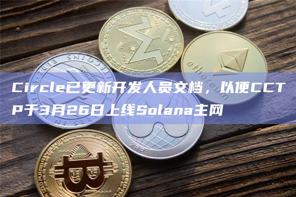 Circle跨链传输协议（CCTP）将上线Solana主网