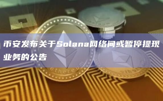Solana（SOL）网络间提现业务或暂停