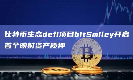 比特币生态defi项目bitSmiley开启首个映射资产质押
