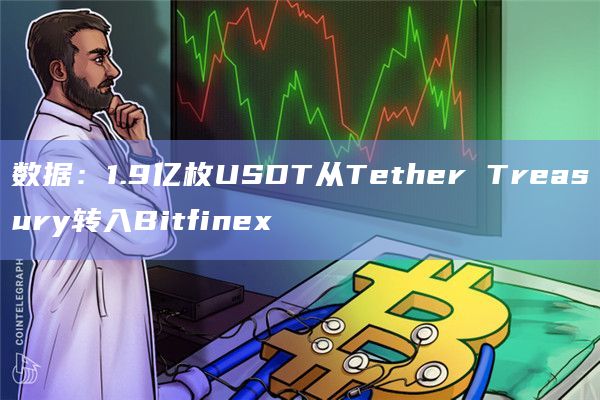 数据：1.9亿枚USDT从Tether Treasury转入Bitfinex