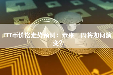FTT币价格走势预测:未来一周将如何演变?