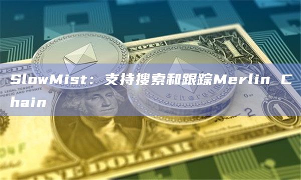 SlowMist：支持搜索和跟踪Merlin Chain