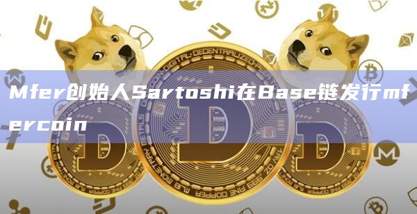 Mfer创始人Sartoshi在Base链发行mfercoin